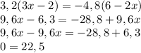 3,2(3x-2)=-4,8(6-2x)\\9,6x-6,3=-28,8+9,6x\\9,6x-9,6x=-28,8+6,3\\0=22,5