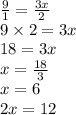 \frac{9}{1} = \frac{3x}{2} \\ 9 \times 2 = 3x \\ 18 = 3x \\ x = \frac{18}{3} \\ x = 6 \\ 2x = 12