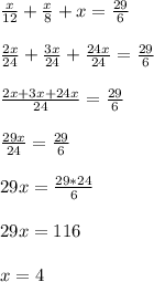 \frac{x}{12}+\frac{x}{8}+x=\frac{29}{6}\\\\\frac{2x}{24}+\frac{3x}{24}+\frac{24x}{24}=\frac{29}{6}\\\\\frac{2x+3x+24x}{24}=\frac{29}{6}\\\\\frac{29x}{24}=\frac{29}{6}\\\\29x=\frac{29*24}{6}\\\\29x=116\\\\x=4