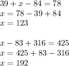 39+x-84=78\\x=78-39+84\\x=123\\\\x-83+316=425\\x=425+83-316\\x=192