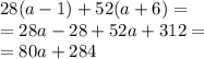 28(a - 1) + 52(a + 6) = \\ = 28a - 28 + 52a + 312 = \\ = 80a + 284