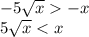 - 5 \sqrt{x} - x \\ 5 \sqrt{x} < x