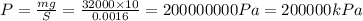 P = \frac{mg}{ S} = \frac{32000 \times 10}{0.0016} = 200000000 Pa = 200000kPa