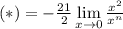 (*)=-\frac{21}{2} \lim\limits_{x\to 0}\frac{x^2} {x^n}