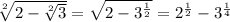 \sqrt[2]{2 - \sqrt[2]{3} } = \sqrt{2 - 3 {}^{ \frac{1}{2} } } = {2}^{ \frac{1}{2} } - {3}^{ \frac{1}{4} }