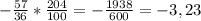 -\frac{57}{36} * \frac{204}{100} = -\frac{1938}{600} = -3,23