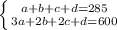 \left \{ {{a+b+c+d=285} \atop {3a+2b+2c+d=600}} \right.