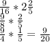 \frac{9}{16}*2\frac{2}{5} \\ \frac{9}{8}*\frac{2}{5} \\ \frac{9}{4} * \frac{1}{5} = \frac{9}{20}