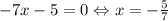 -7x-5 = 0 \Leftrightarrow x = -\frac{5}{7}