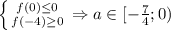 \left \{ {{f(0)}\leq 0 \atop {f(-4)}\geq 0} \right. \Rightarrow a\in[-\frac{7}{4}; 0)