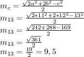 m_{c} = \frac{\sqrt{2a^{2}+2b^{2}-c^{2}} }{2}\\m_{13} = \frac{\sqrt{2*11^{2}+2*12^{2}-13^{2}} }{2}\\m_{13} = \frac{\sqrt{242+288-169}}{2} \\ m_{13} = \frac{\sqrt{361}}{2} \\ m_{13} = \frac{19}{2}=9,5