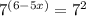 {7}^{(6 - 5x)} = {7}^{2}