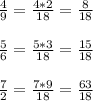 \frac{4}{9} =\frac{4*2}{18} =\frac{8}{18} \\\\\frac{5}{6} =\frac{5*3}{18} =\frac{15}{18} \\\\\frac{7}{2}= \frac{7*9}{18}= \frac{63}{18}