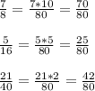 \frac{7}{8} =\frac{7*10}{80} =\frac{70}{80} \\\\\frac{5}{16}= \frac{5*5}{80} = \frac{25}{80} \\\\\frac{21}{40}= \frac{21*2}{80}= \frac{42}{80}