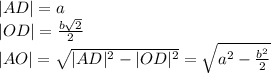 |AD| = a\\|OD|= \frac{b\sqrt 2}{2}\\|AO|=\sqrt{|AD|^2-|OD|^2}=\sqrt{a^2-\frac{b^2}{2}}