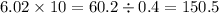 6.02 \times 10 = 60.2 \div 0.4 = 150.5