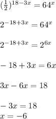 (\frac{1}{2})^{18-3x}=64^x\\\\2^{-18+3x}=64^x\\\\2^{-18+3x}=2^{6x}\\\\-18+3x=6x\\\\3x-6x=18\\\\-3x=18\\x=-6