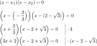 (x-x_1)(x-x_2)=0\\\\\bigg(x-\Big(-\dfrac 23\Big)\bigg)\Big(x-(2-\sqrt3)\Big)=0\\\\\bigg(x+\dfrac 23\bigg)\Big(x-2+\sqrt3\Big)=0~~~~\bigg|\cdot 3\\\\\Big(3x+2\Big)\Big(x-2+\sqrt3\Big)=0~~~~\Big|\cdot (x-2-\sqrt3)