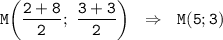 \tt M\bigg(\dfrac{2+8}{2} ; \ \dfrac{3+3}{2} \bigg) \ \ \Rightarrow \ \ M(5;3)