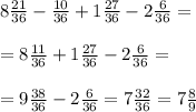 8 \frac{21}{36} - \frac{10}{36} + 1 \frac{27}{36} - 2 \frac{6}{36} = \\ \\ = 8 \frac{11}{36} + 1 \frac{27}{36} - 2 \frac{6}{36} = \\ \\ = 9 \frac{38}{36} - 2 \frac{6}{36} = 7 \frac{32}{36} = 7 \frac{8}{9}