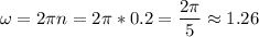 \displaystyle \omega=2\pi n=2\pi *0.2=\frac{2\pi }{5}\approx1.26