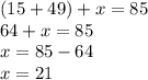 (15 + 49) + x = 85 \\ 64 + x = 85 \\ x = 85 - 64 \\ x= 21