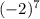 (-2)^{7}