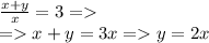 \frac{x + y}{x} = 3 = \\ = x + y = 3x = y = 2x