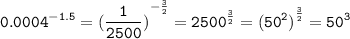 \displaystyle \tt {0.0004}^{ - 1.5} = {(\frac{1}{2500} )}^{ - \frac{3}{2} } = {2500}^{ \frac{3}{2} } = {( {50}^{2}) }^{ \frac{3}{2} } = {50}^{3}