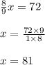 \frac{8}{9} x = 72 \\ \\ x = \frac{72 \times 9}{1 \times 8} \\ \\ x = 81