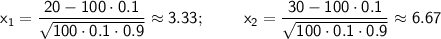 \sf x_1=\dfrac{20-100\cdot0.1}{\sqrt{100\cdot0.1\cdot0.9}}\approx 3.33;~~~~~~~x_2=\dfrac{30-100\cdot0.1}{\sqrt{100\cdot0.1\cdot0.9}}\approx 6.67