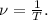 \nu = \frac{1}{T}.