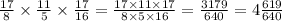 \frac{17}{8} \times \frac{11}{5} \times \frac{17}{16} = \frac{17 \times 11 \times 17}{8 \times 5 \times 16} = \frac{3179}{640} = 4 \frac{619}{640}