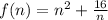 f(n)=n^2+\frac{16}{n}