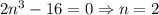 2n^3-16=0\Rightarrow n=2