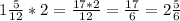 1\frac{5}{12} *2=\frac{17*2}{12}= \frac{17}{6} =2\frac{5}{6}