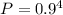 P=0.9^4