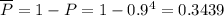 \overline{P}=1-P=1-0.9^4=0.3439