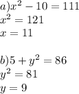 a) {x}^{2} - 10 = 111 \\ {x}^{2} = 121 \\ x = 11 \\ \\ b)5 + {y}^{2} = 86 \\ {y}^{2} = 81 \\ y = 9