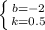 \left \{ {{b=-2} \atop {k=0.5}} \right.