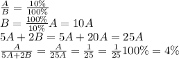 \frac{A}{B}= \frac{10\%}{100\%} \\B= \frac{100\%}{10\%}A=10A\\ 5A+2B=5A+20A=25A\\\frac{A}{5A+2B}=\frac{A}{25A}= \frac{1}{25}= \frac{1}{25}100\%=4\%