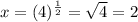 x = ({4})^{ \frac{1}{2} } = \sqrt{4} = 2