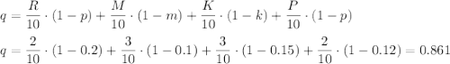 q=\dfrac{R}{10}\cdot(1-p)+\dfrac{M}{10}\cdot(1-m)+\dfrac{K}{10}\cdot(1-k)+\dfrac{P}{10}\cdot(1-p)\\\\q=\dfrac{2}{10}\cdot(1-0.2)+\dfrac{3}{10}\cdot(1-0.1)+\dfrac{3}{10}\cdot(1-0.15)+\dfrac{2}{10}\cdot(1-0.12)=0.861