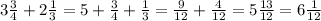 3 \frac{3}{4} + 2 \frac{1}{3} = 5 + \frac{3}{4} + \frac{1}{3} = \frac{9}{12} + \frac{4}{12} = 5 \frac{13}{12} = 6 \frac{1}{12}