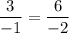 \dfrac{3}{-1}=\dfrac{6}{-2}