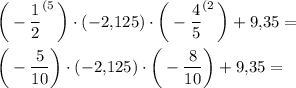 \displaystyle \bigg( -\frac12 ^{(5} \, \bigg) \cdot (-2,\! 125)\cdot \bigg( -\frac45 ^{(2} \, \bigg) +9,\! 35=\\ \\ \bigg( -\frac5{10} \bigg) \cdot (-2,\! 125)\cdot \bigg( -\frac8{10} \bigg) +9,\! 35=