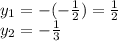 y_1=-(-\frac{1}{2})= \frac{1}{2} \\ y_2= -\frac{1}{3}