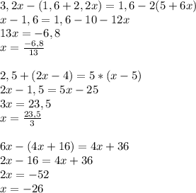 3,2x - ( 1,6 + 2,2x ) = 1,6 - 2 ( 5 +6x )\\x-1,6 = 1,6 - 10 -12x\\13x=-6,8\\x=\frac{-6,8}{13} \\\\2,5 + ( 2x - 4 ) = 5 * ( x - 5 )\\2x-1,5=5x-25\\3x=23,5\\x=\frac{23,5}{3}\\\\6x - ( 4x + 16 ) = 4x + 36\\2x-16=4x+36\\2x=-52\\x=-26