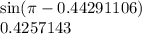 \sin(\pi - 0.44291106) \\ 0.4257143