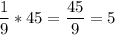 \dfrac{1}{9} * 45 = \dfrac{45}{9} = 5